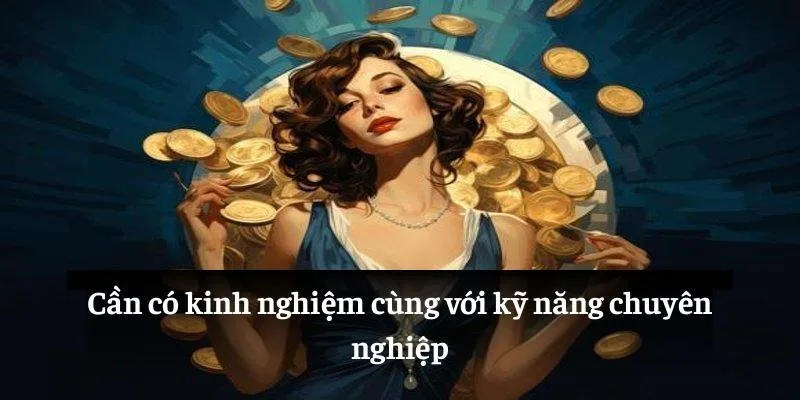Cần có kinh nghiệm cùng với kỹ năng chuyên nghiệp