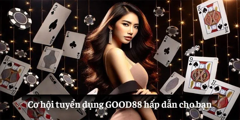 Cơ hội tuyển dụng GOOD88 hấp dẫn cho bạn