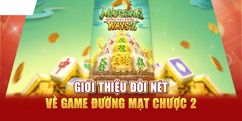 Đường Mạt Chược 2 - Hành Trình Săn Thưởng Bất Tận 4 Nét đặc sắc của đường mạt chược 2 lôi cuốn nhiều người chơi