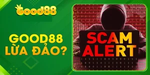 Cùng tìm hiểu GOOD88 lừa đảo là thật hay giả