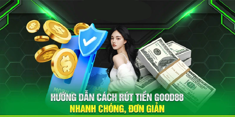 Hướng dẫn rút tiền good88 nhanh chóng, hiệu quả