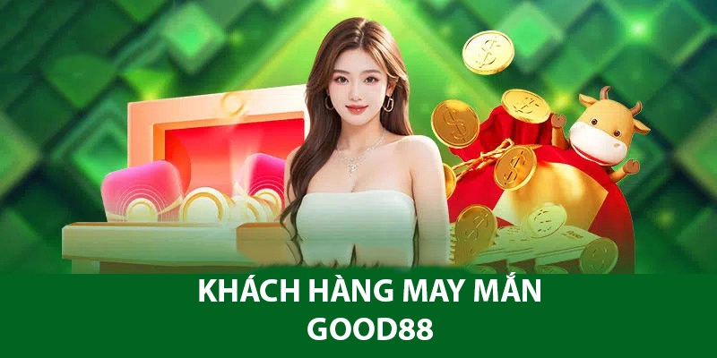 Khách hàng may mắn GOOD88 - Lĩnh liền tay quà cực đỉnh 2 Khách hàng may mắn GOOD88 là sự kiện siêu hấp dẫn