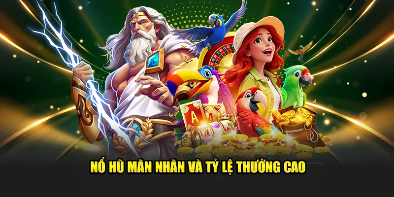 Nổ hũ mãn nhãn và tỷ lệ thưởng cao