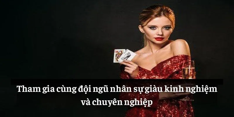 Tham gia cùng đội ngũ nhân sự giàu kinh nghiệm và chuyên nghiệp